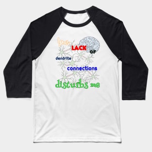 BRAINLESS - Your Lack of Dendrite Connections Disturbs Me Baseball T-Shirt